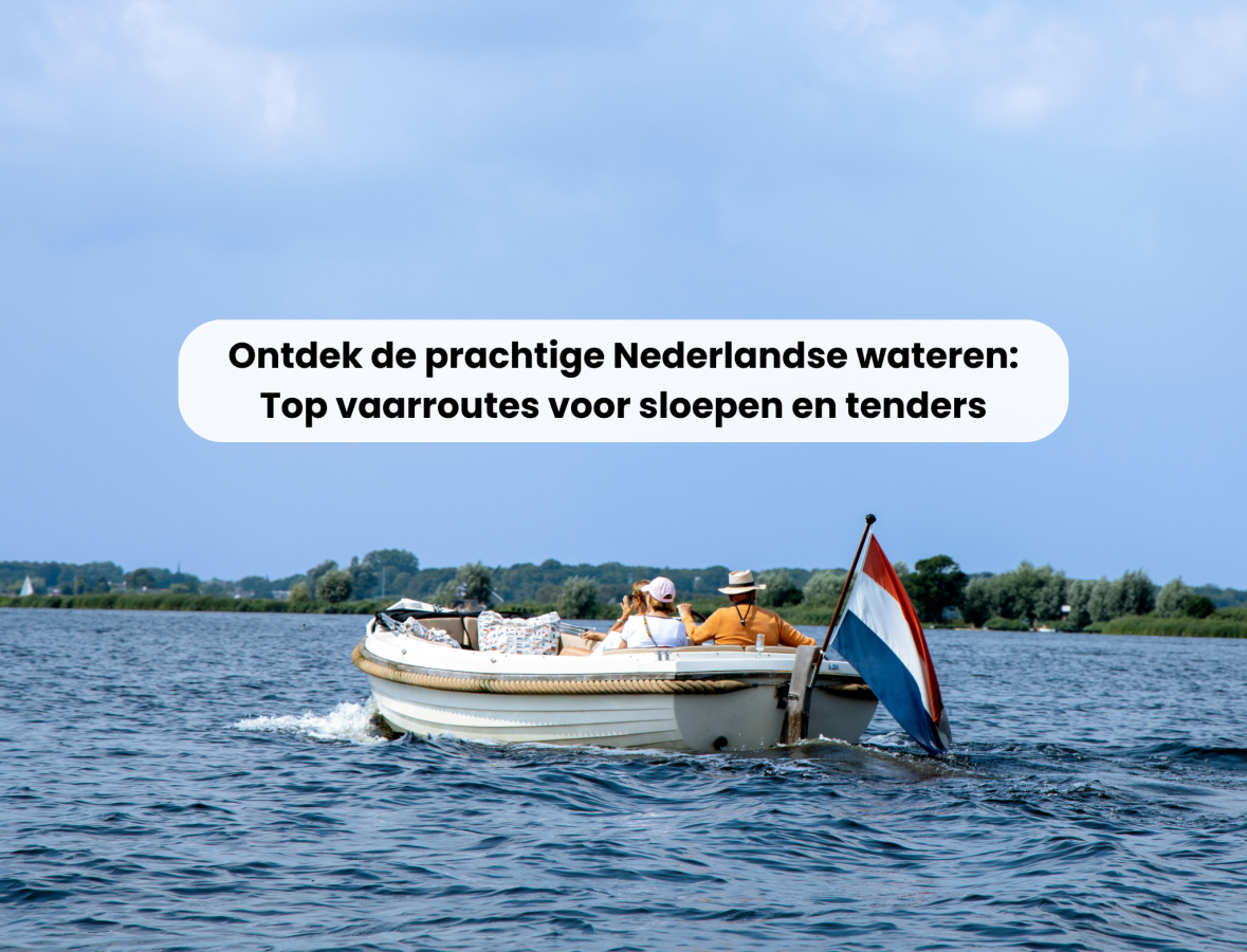 Ontdek de prachtige Nederlandse wateren: Top vaarroutes voor sloepen en tenders!